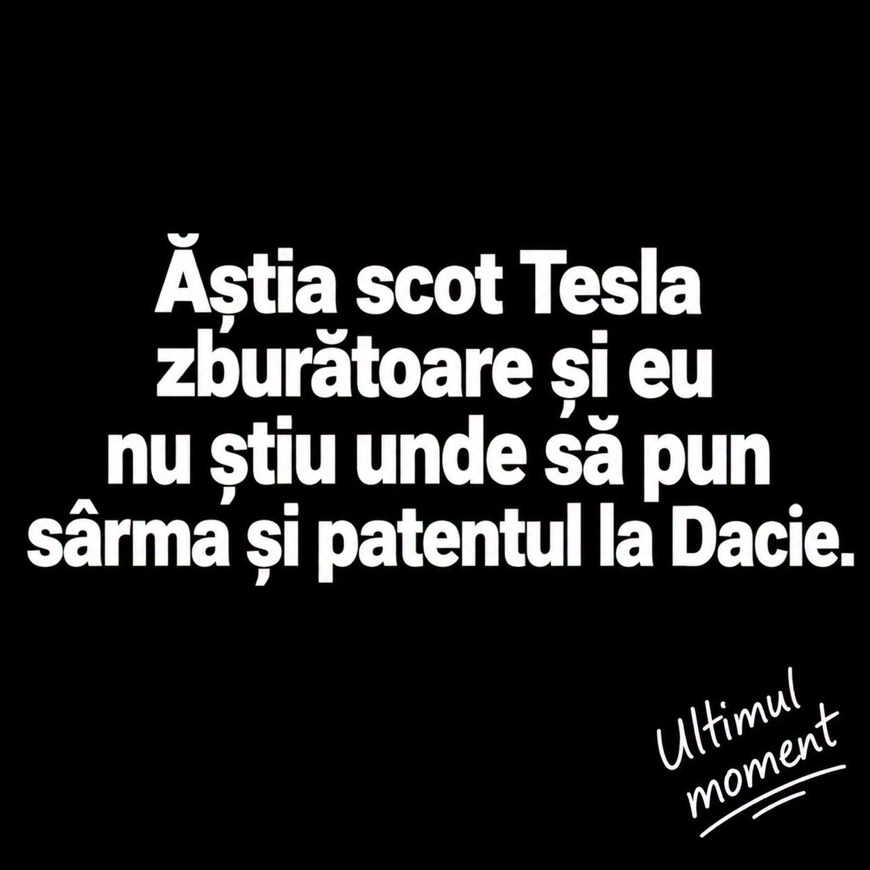 Ăștia scot Tesla zburătoare și eu nu știu unde să pun sârma și patentul la Dacie
