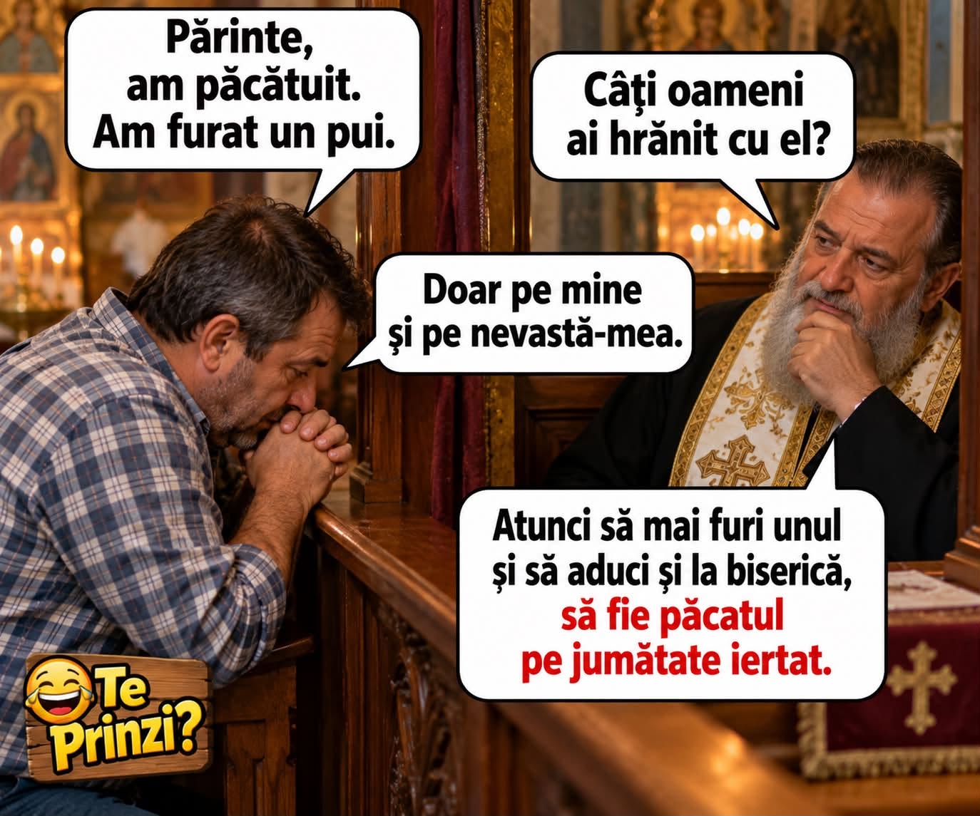 Părinte, am păcătuit, am furat un pui. Câți oameni ai hrănit cu el? Atunci să mai furi unul și să-l aduci la biserică, să fie păcatul pe jumătate iertat