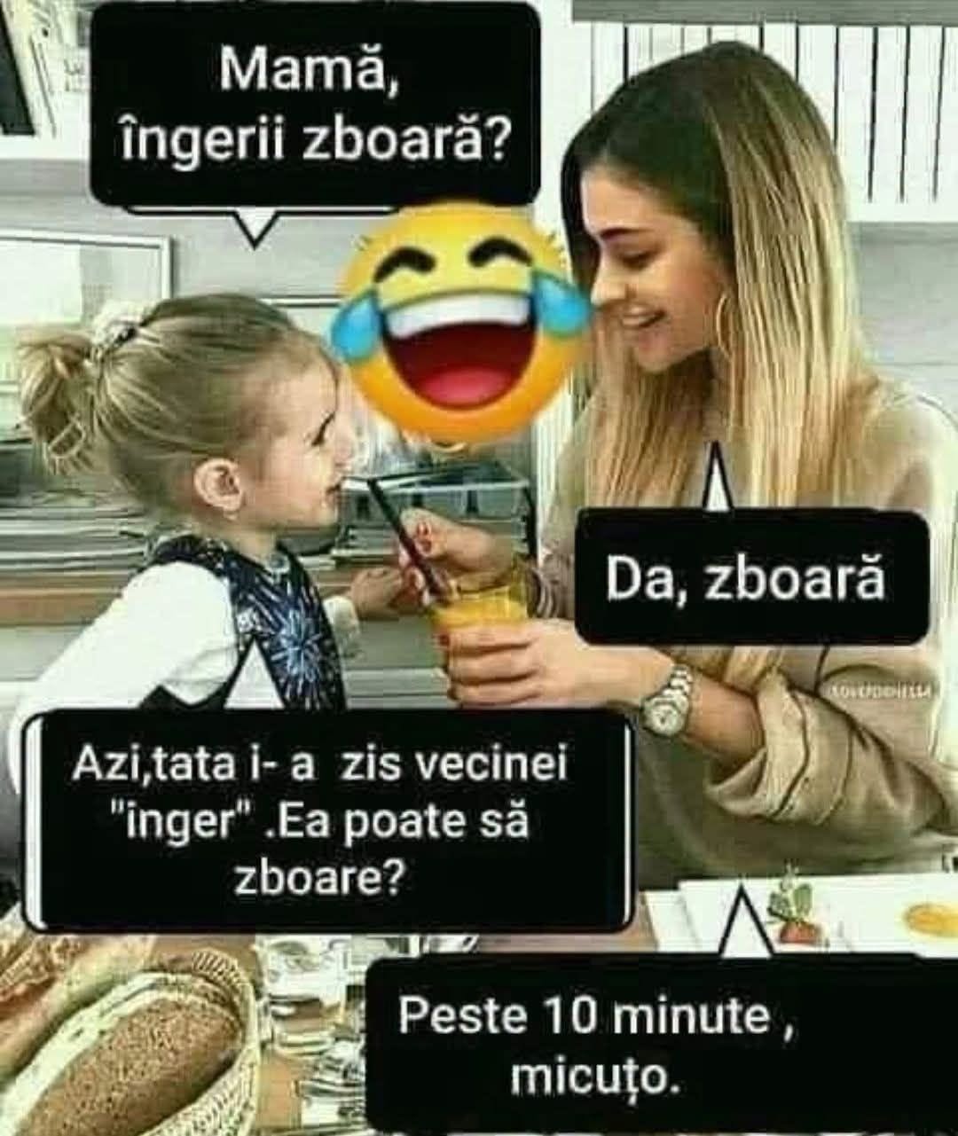 Mamă, îngerii zboară? Da, zboară. Azi tata i-a zis vecinei înger. Ea poate să zboare? Peste 10 minute, micuțo