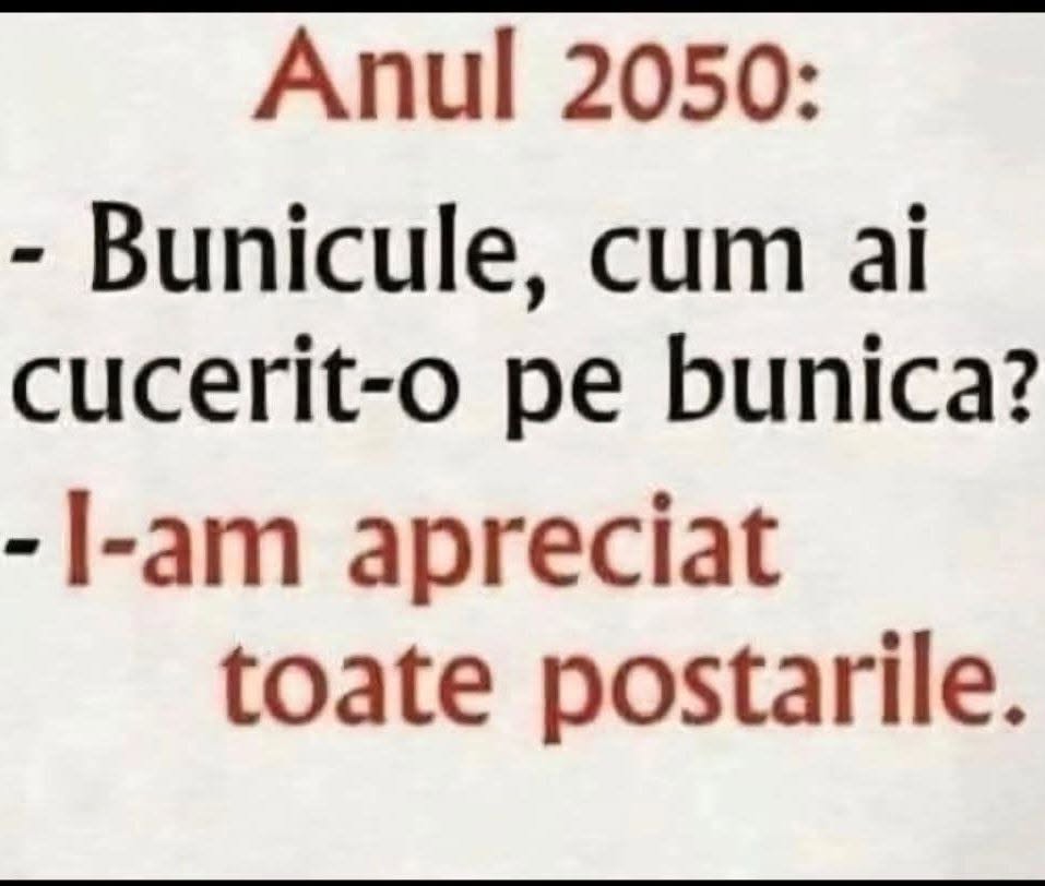 Anul 2050: Bunicule, cum ai cucerit-o pe bunica? I-am apreciat toate postările