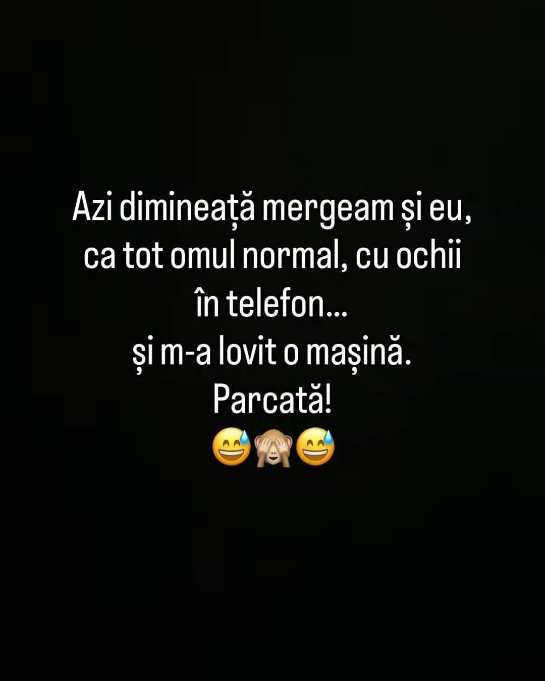 Azi dimineață mergeam și eu, ca tot omul normal, cu ochii în telefon... și m-a lovit o mașină. Parcată!