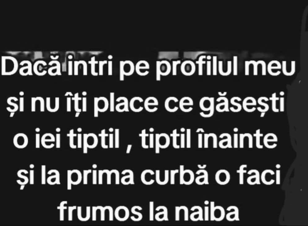 Dacă intri pe profilul meu și nu-ți place ce găsești, o iei tiptil, tiptil înainte și la prima curbă o faci frumos la naiba