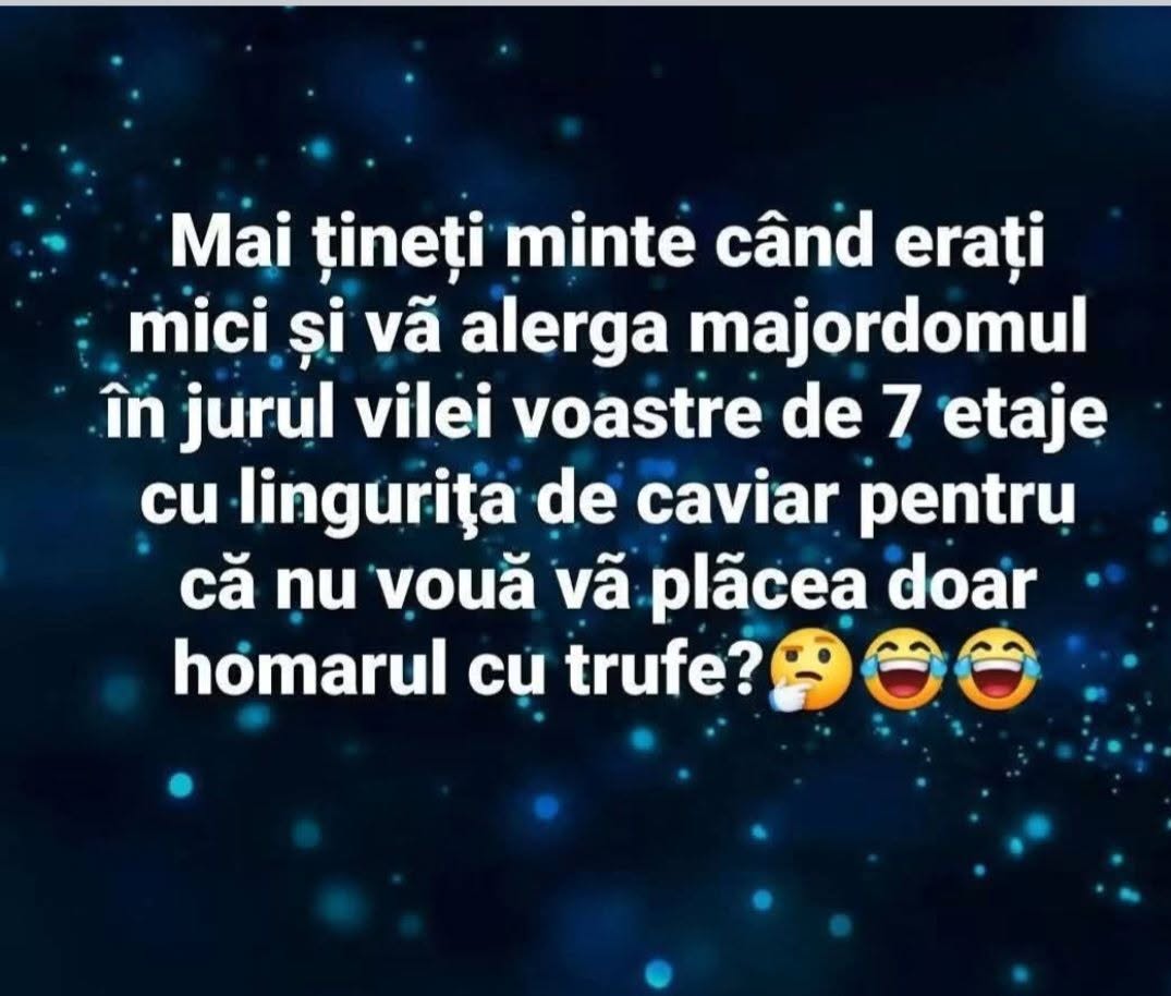 Mai țineți minte când erați mici și vă alerga majordomul în jurul vilei de 7 etaje cu lingurița de caviar?