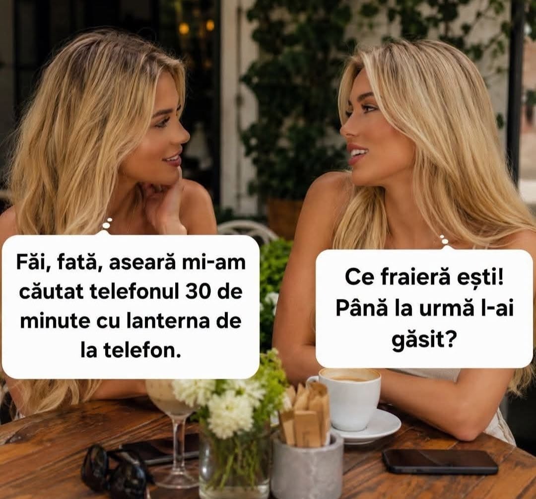 Fă, fată, aseară mi-am căutat telefonul 30 de minute cu lanterna de la telefon. Ce fraieră ești! Până la urmă l-ai găsit?