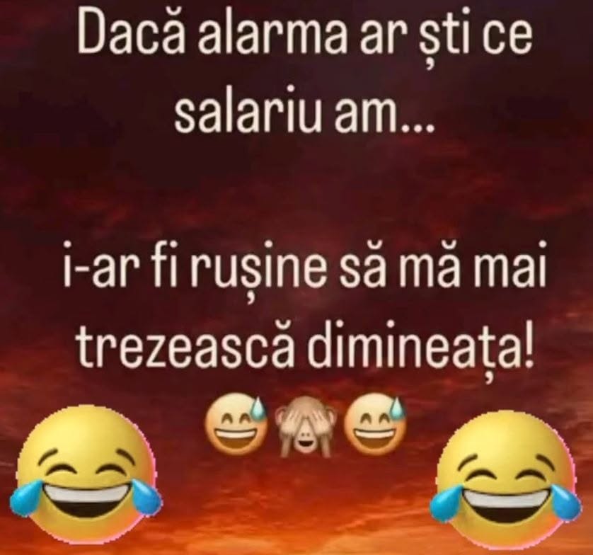 Dacă alarma ar ști ce salariu am... i-ar fi rușine să mă mai trezească dimineața!