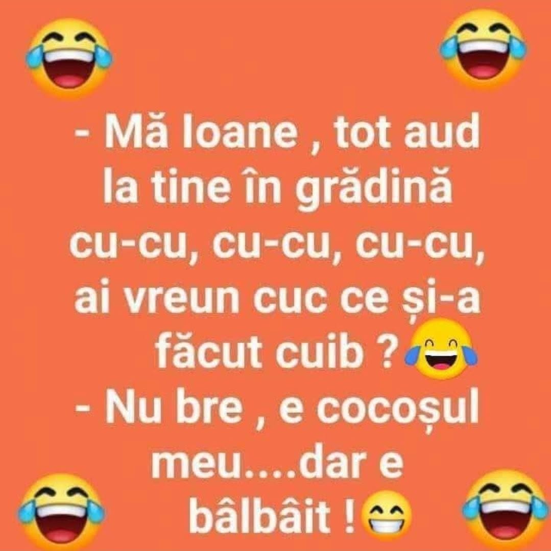 Mă Ioane, tot aud la tine în grădină cu-cu, cu-cu... ai vreun cuc ce și-a făcut cuib? Nu bre, e cocoșul meu... dar e bâlbâit!