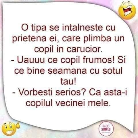 O tipă își întâlnește prietena cu un copil în cărucior: Ce copil frumos! Și ce bine seamănă cu soțul tău! Vorbești serios? Ăsta-i copilul vecinei mele
