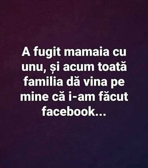 A fugit mamaia cu unu', și acum toată familia dă vina pe mine că i-am făcut Facebook...