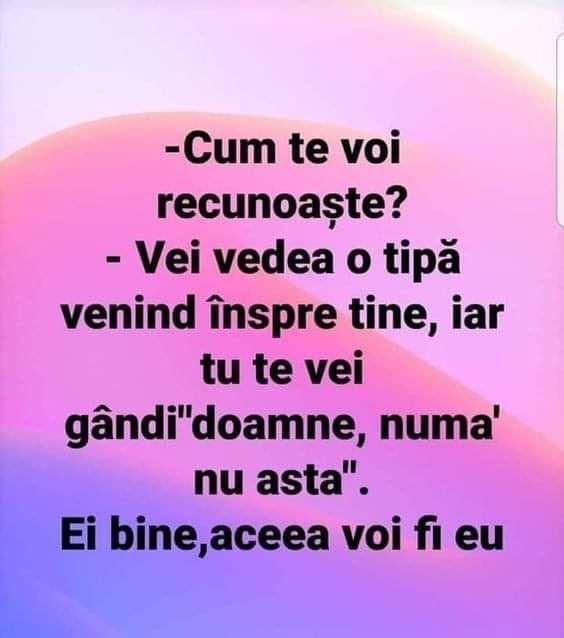 Cum te voi recunoaște? Vei vedea o tipă venind spre tine și te vei gândi «Doamne, numai asta nu». Ei bine, aceea voi fi eu