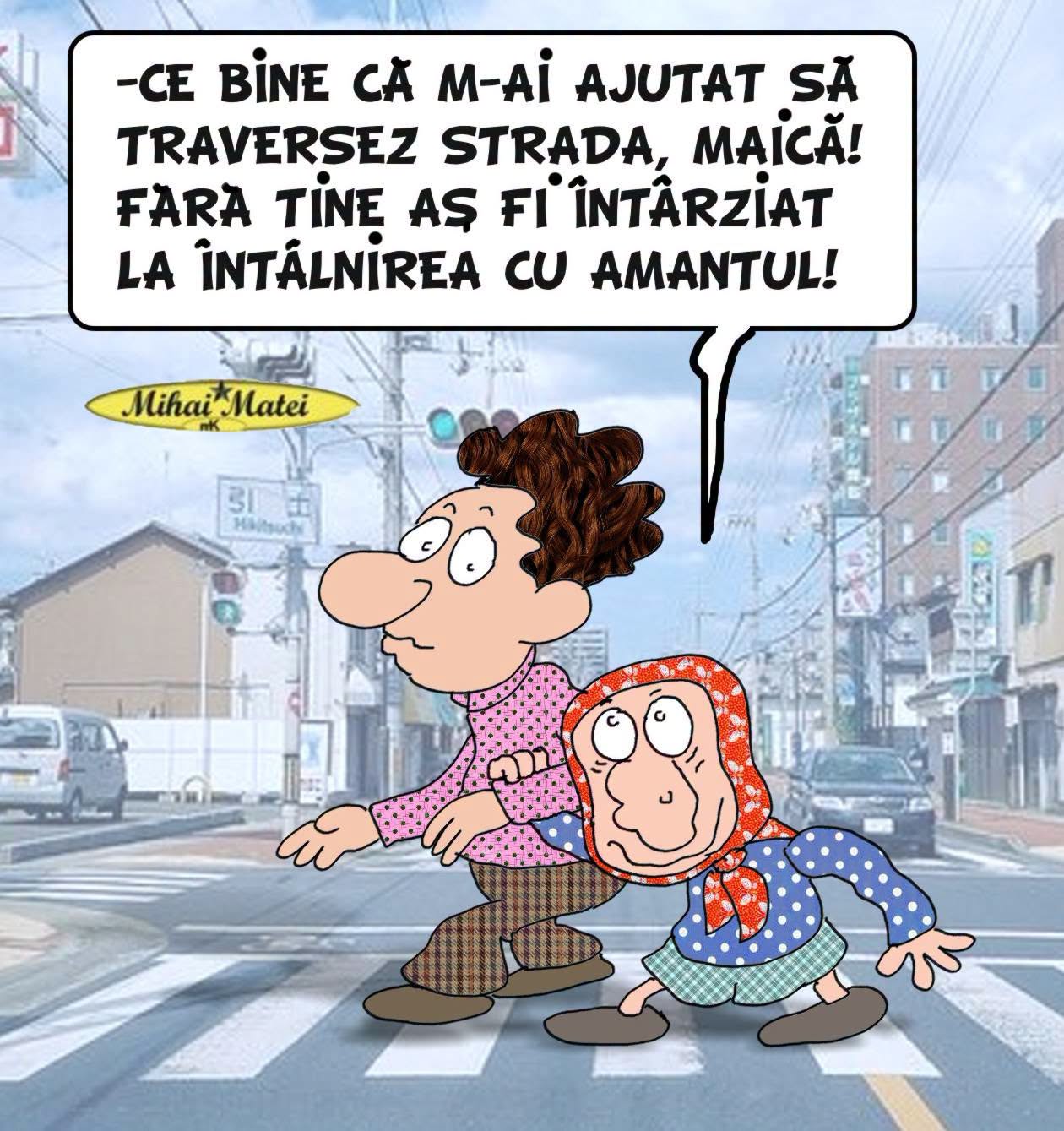 Ce bine că m-ai ajutat să traversez strada, maică! Fără tine aș fi întârziat la întâlnirea cu amantul!
