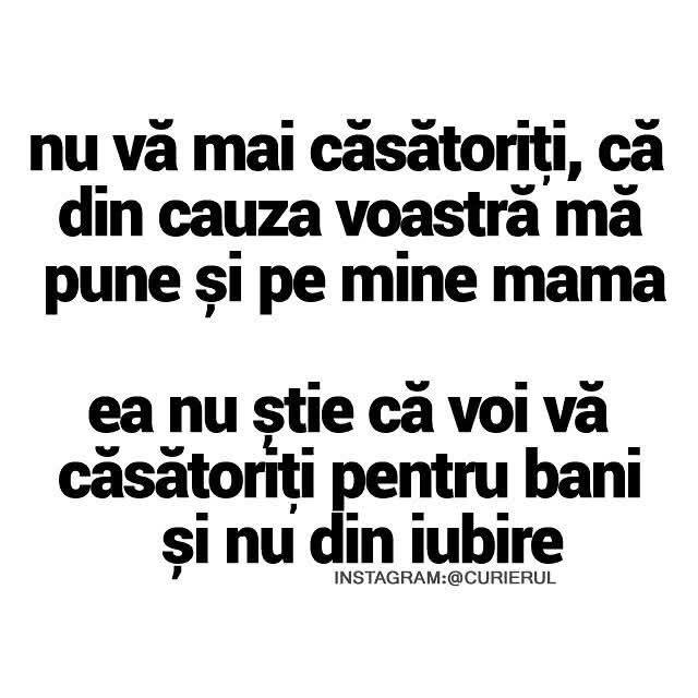 Nu vă mai căsătoriți, că din cauza voastră mă pune și pe mine mama. Ea nu știe că voi vă căsătoriți pentru bani, nu din iubire