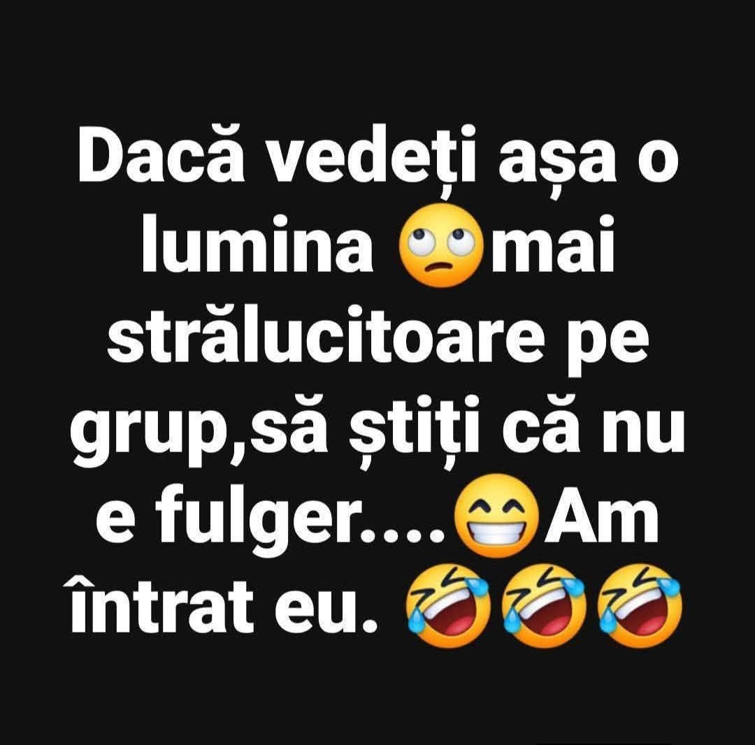 Dacă vedeți așa o lumină mai strălucitoare pe grup, să știți că nu e fulger... Am intrat eu