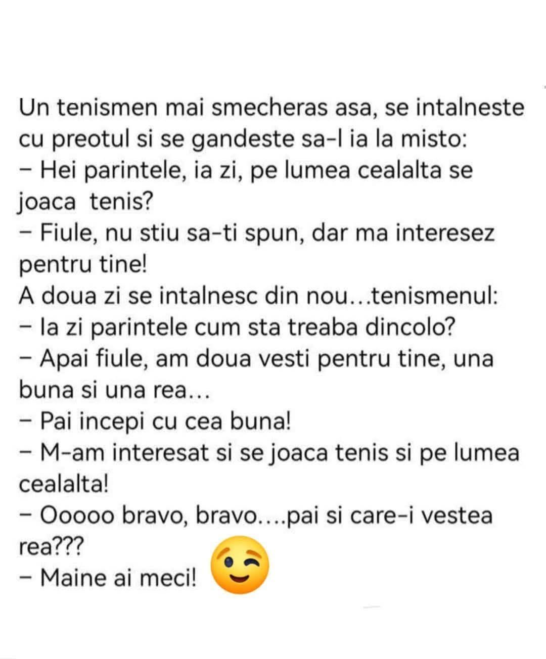 Un tenismen se întâlnește cu preotul: Se joacă tenis pe lumea cealaltă? Vestea bună: da, se joacă. Vestea proastă: mâine ai meci!