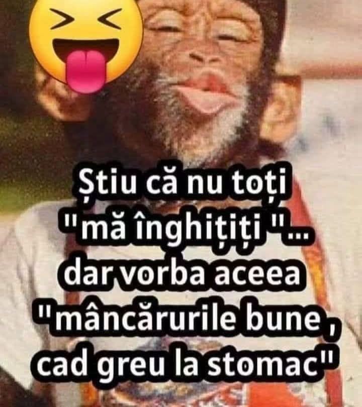 Știu că nu toți «mă înghițiți»... dar vorba aceea: mâncărurile bune cad greu la stomac