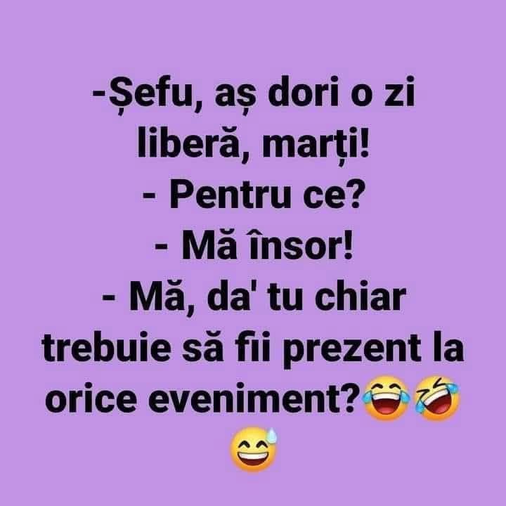 Șefu', aș dori o zi liberă marți! Pentru ce? Mă însor! Mă, da' tu chiar trebuie să fii prezent la orice eveniment?