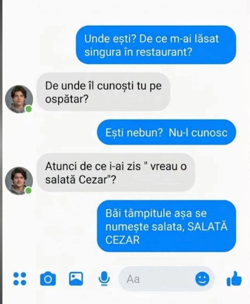 De unde îl cunoști pe ospătar? Nu-l cunosc. Atunci de ce i-ai zis «Vreau o salată, Cezar»? Băi, așa se numește salata, SALATĂ CEZAR!