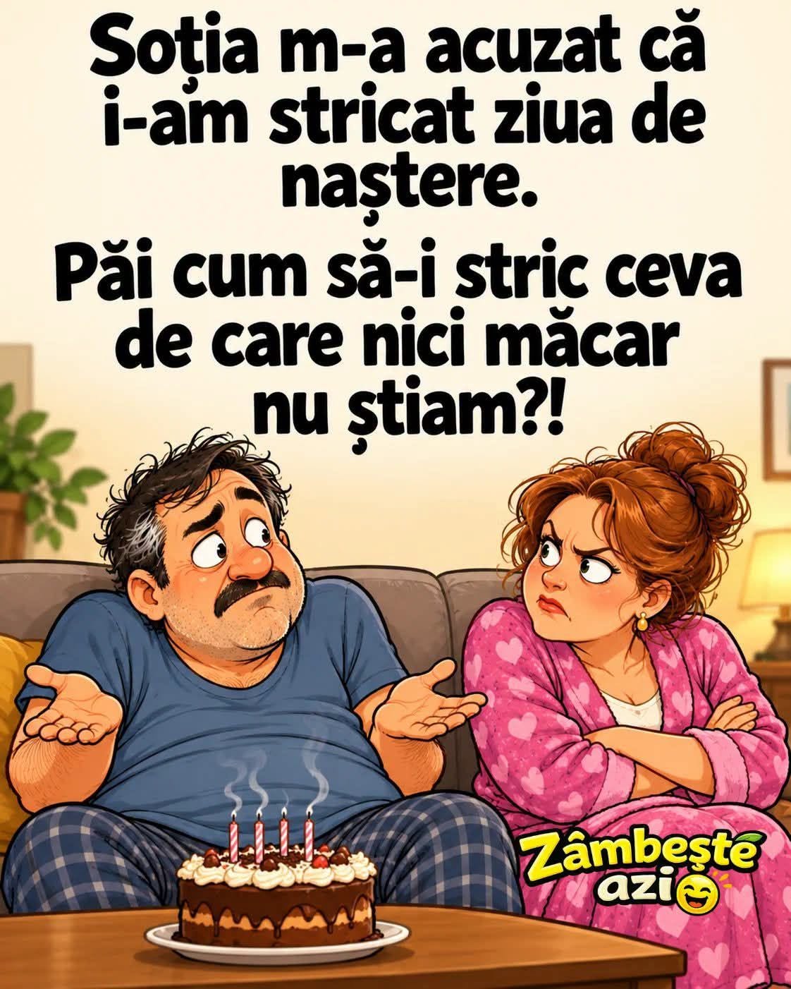 Soția m-a acuzat că i-am stricat ziua de naștere. Păi cum să-i stric ceva de care nici măcar nu știam?!