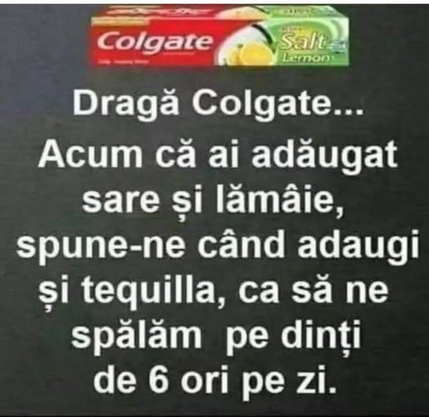 Dragă Colgate, acum că ai adăugat sare și lămâie, spune-ne când adaugi și tequila, ca să ne spălăm pe dinți de 6 ori pe zi