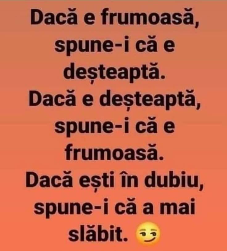 Dacă e frumoasă, spune-i că e deșteaptă. Dacă e deșteaptă, spune-i că e frumoasă. Dacă ești în dubiu, spune-i că a mai slăbit