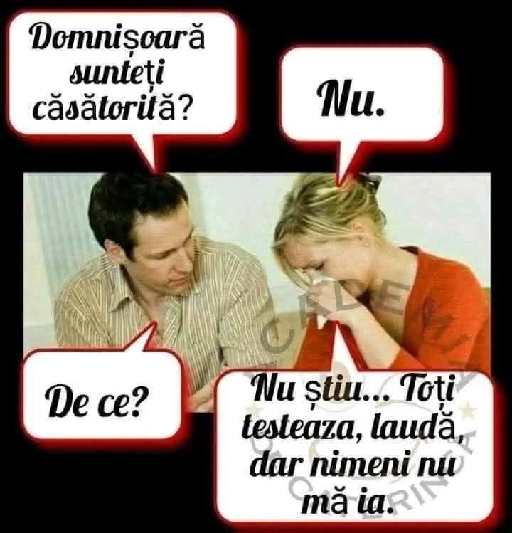 Domnișoară, sunteți căsătorită? Nu. De ce? Nu știu... Toți testează, laudă, dar nimeni nu mă ia