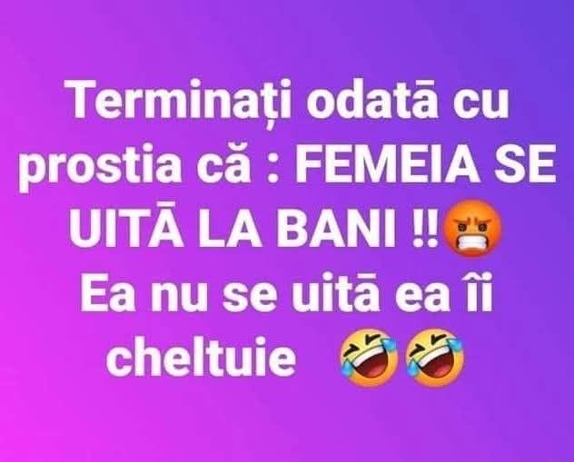 Terminați odată cu prostia că femeia se uită la bani! Ea nu se uită, ea îi cheltuie