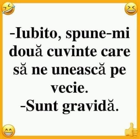 Iubito, spune-mi două cuvinte care să ne unească pe vecie. Sunt gravidă.