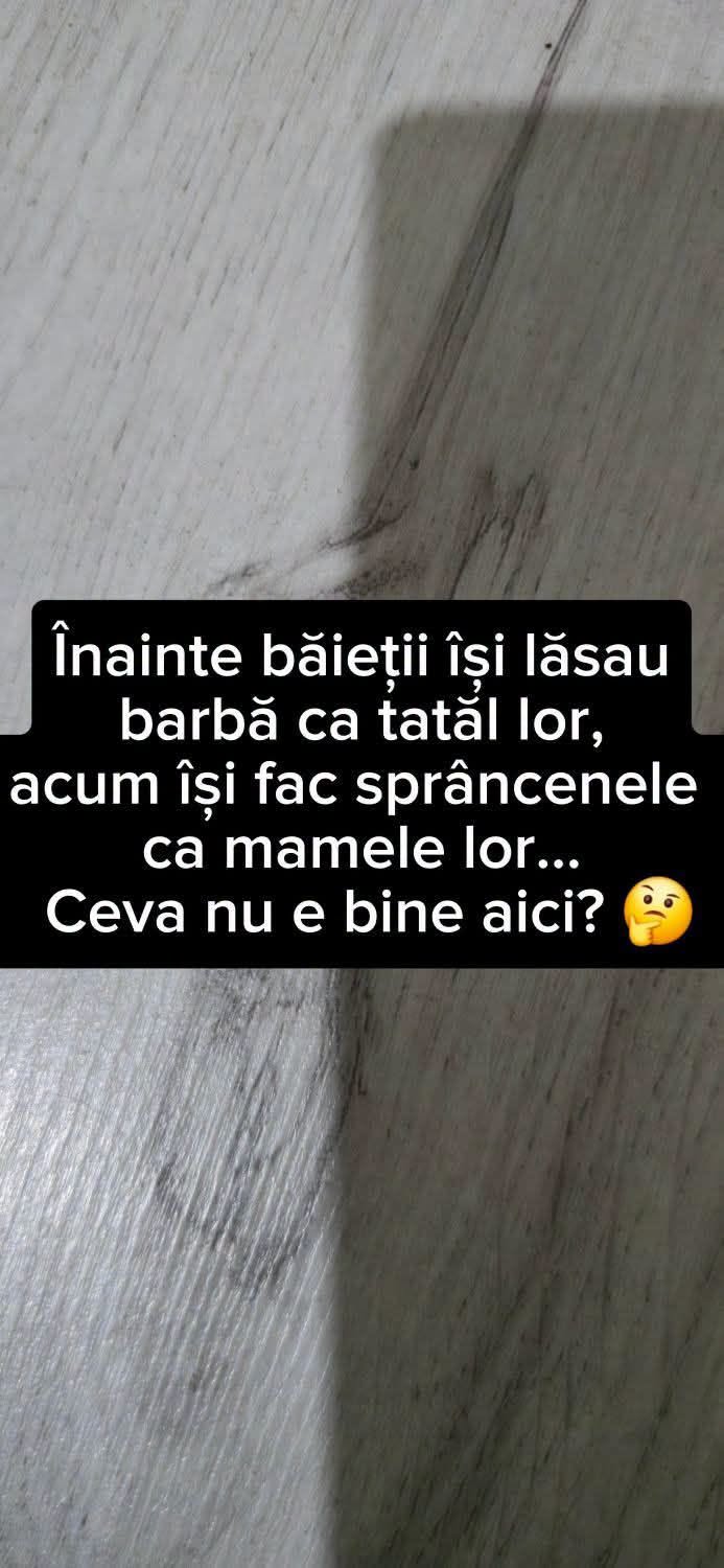 Înainte băieții își lăsau barbă ca tatăl lor, acum își fac sprâncenele ca mamele lor... Ceva nu e bine aici?