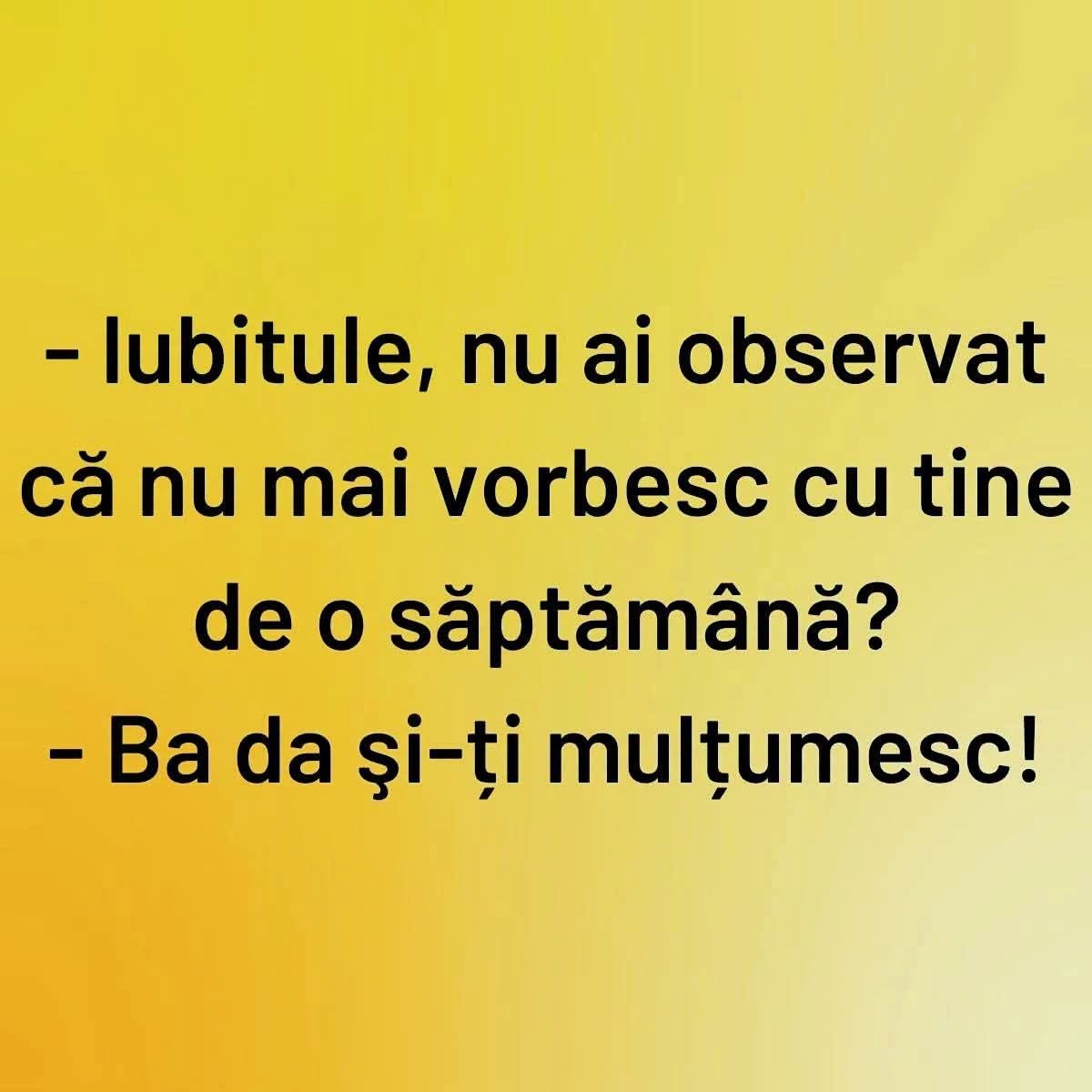 Iubitule, nu ai observat că nu mai vorbesc cu tine de o săptămână? Ba da, și-ți mulțumesc!