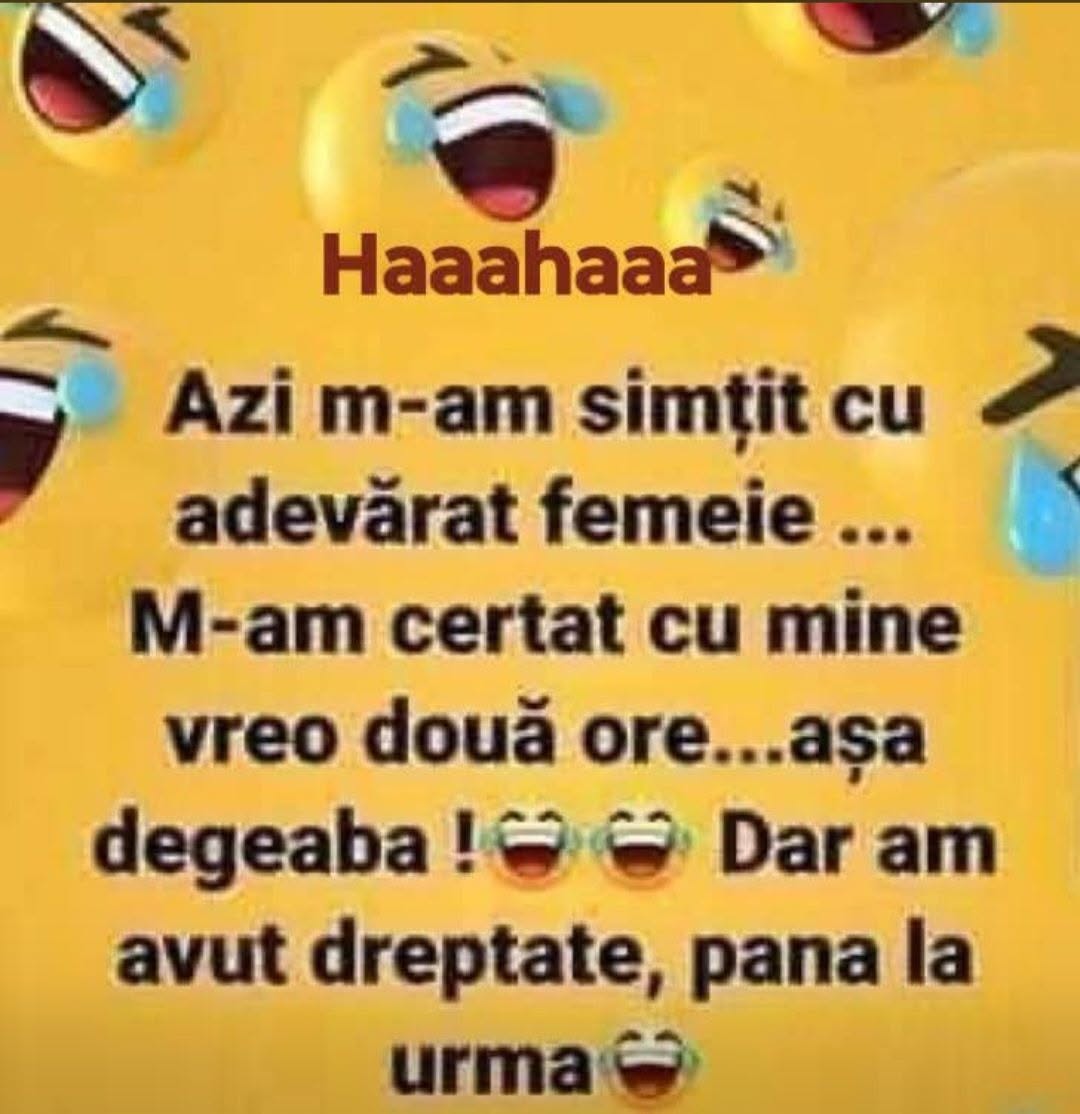 Azi m-am simțit cu adevărat femeie... M-am certat cu mine vreo două ore, așa, degeaba! Dar am avut dreptate până la urmă