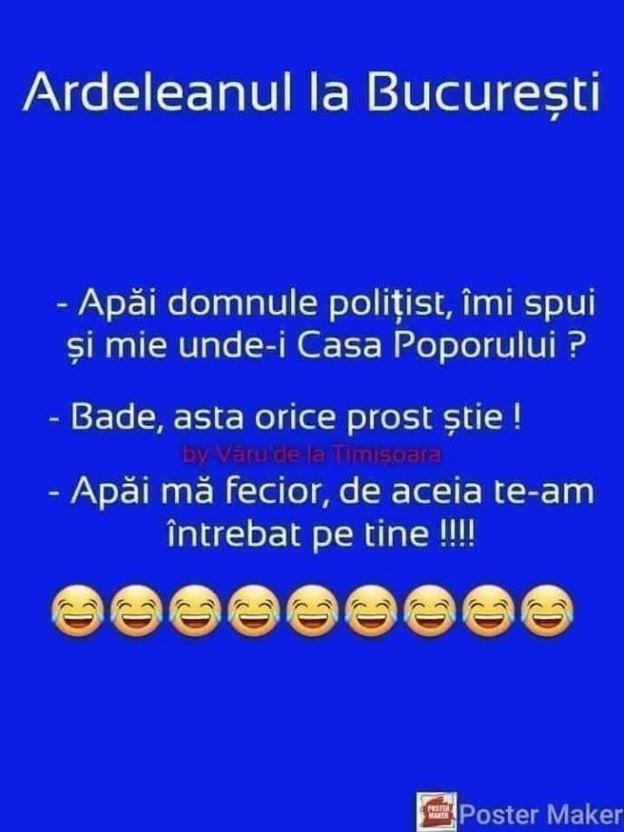 Ardeleanul la București: Apăi, domnule polițist, unde-i Casa Poporului? Bade, asta orice prost știe! Apăi, mă fecior, de aceea te-am întrebat pe tine!