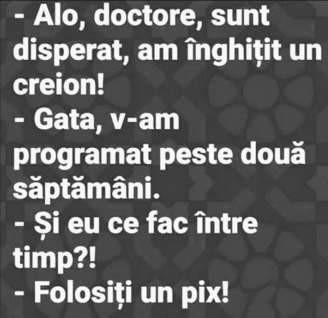 Alo, doctore, am înghițit un creion! Gata, v-am programat peste două săptămâni. Și eu ce fac între timp?! Folosiți un pix!