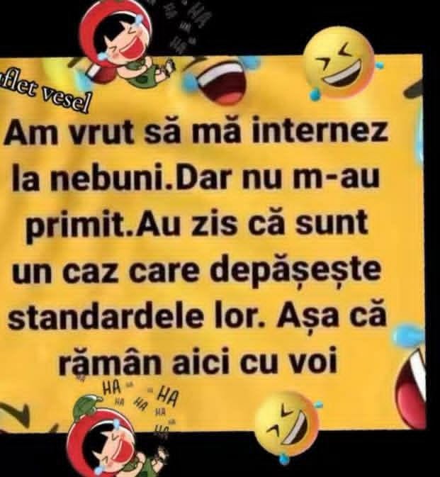 Am vrut să mă internez la nebuni, dar nu m-au primit. Au zis că sunt un caz care depășește standardele lor. Așa că rămân aici cu voi