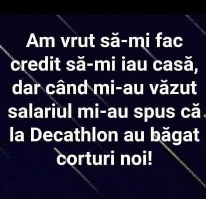 Am vrut să-mi fac credit să-mi iau casă, dar când mi-au văzut salariul mi-au spus că la Decathlon au băgat corturi noi!