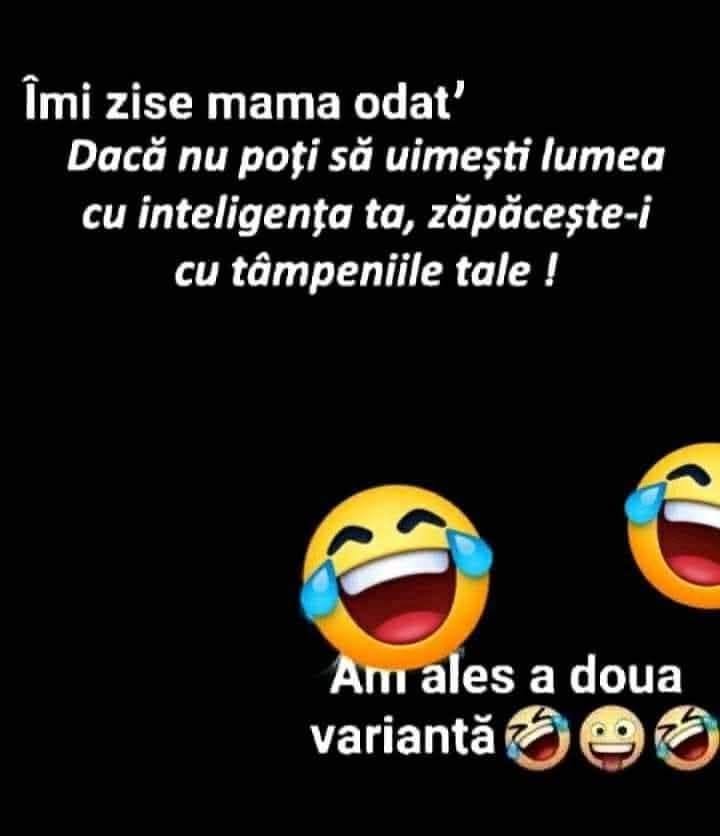 Îmi zise mama odată: Dacă nu poți să uimești lumea cu inteligența ta, zăpăcește-i cu tâmpeniile tale! Am ales a doua variantă