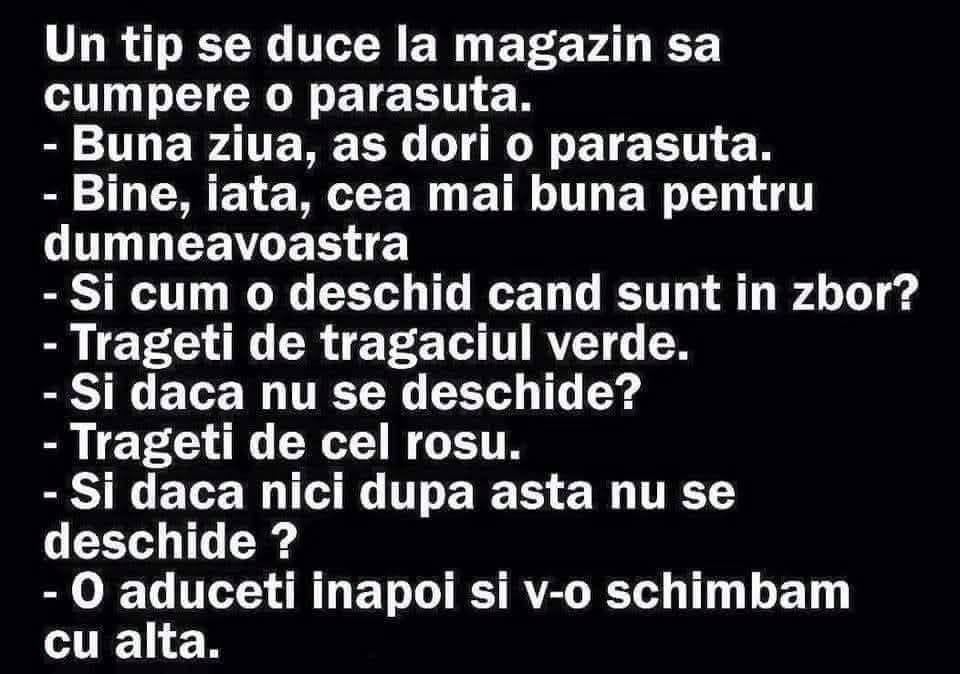 Cum deschid parașuta? Trageți de trăgaciul verde. Și dacă nu se deschide? De cel roșu. Și dacă nici așa? O aduceți înapoi și v-o schimbăm cu alta.