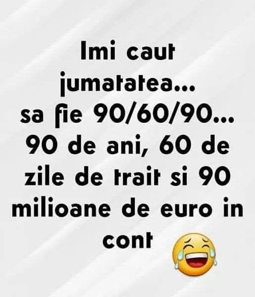 Îmi caut jumătatea... să fie 90/60/90: 90 de ani, 60 de zile de trăit și 90 de milioane de euro în cont