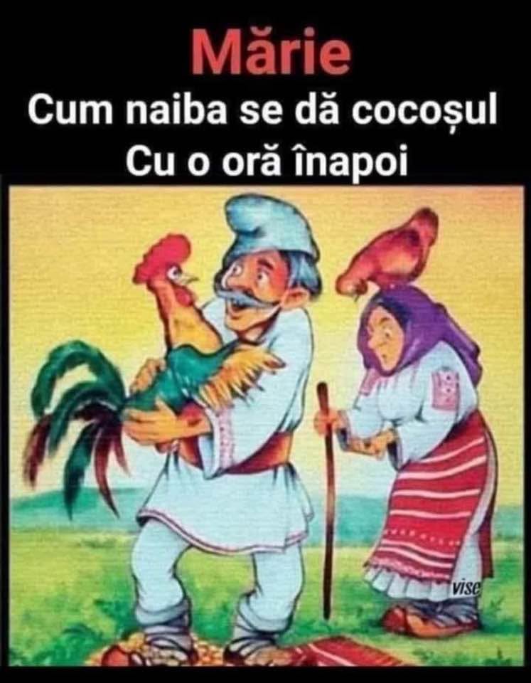 Mărie, cum naiba se dă cocoșul cu o oră înapoi?