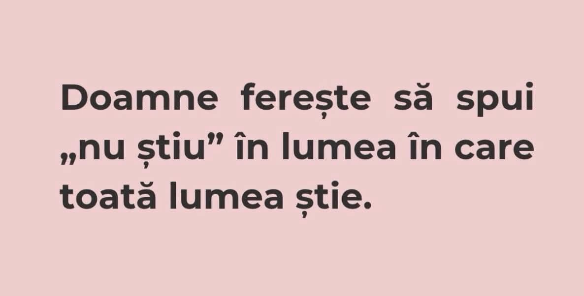 Doamne ferește să spui «nu știu» în lumea în care toată lumea știe.