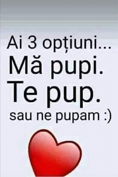 Ai 3 opțiuni... Mă pupi. Te pup. Sau ne pupăm :)