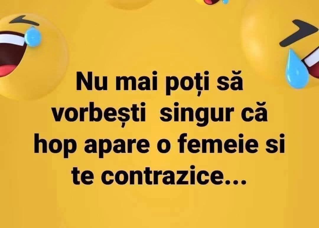 Nu mai poți să vorbești singur, că hop apare o femeie și te contrazice...