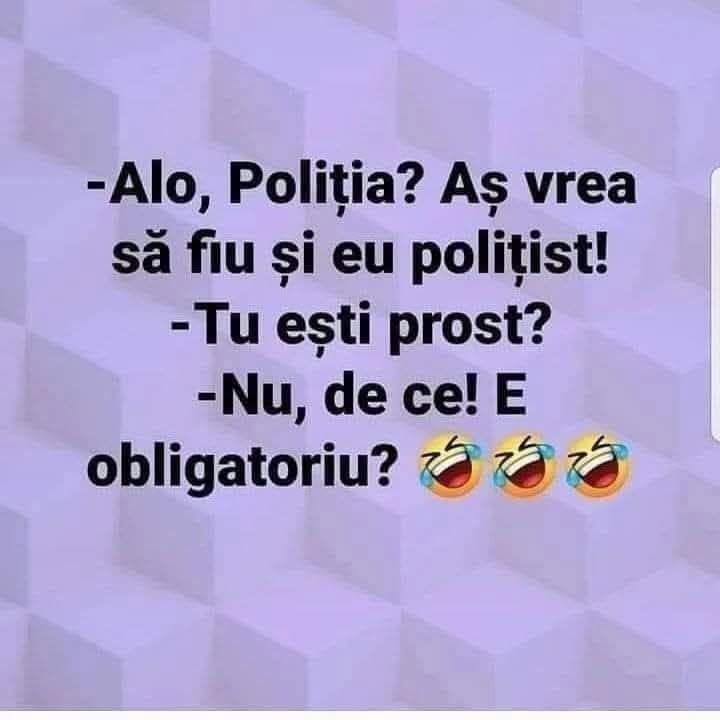 Alo, Poliția? Aș vrea să fiu și eu polițist! Tu ești prost? Nu, de ce, e obligatoriu?