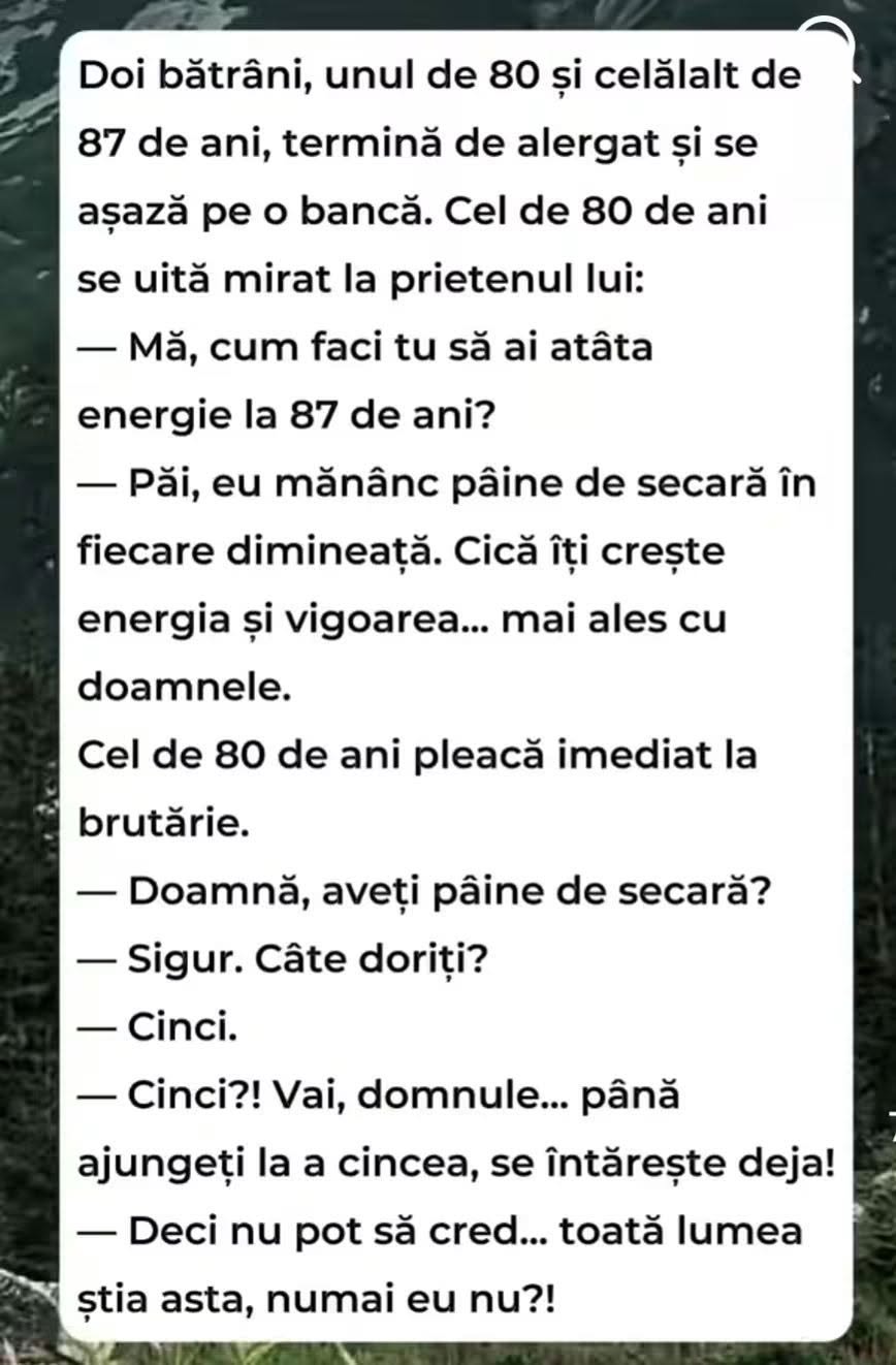 Cum ai atâta energie la 87 de ani? Mănânc pâine de secară dimineața. La brutărie: Cinci pâini de secară! Cinci?! Până ajungeți acasă se întărește deja!