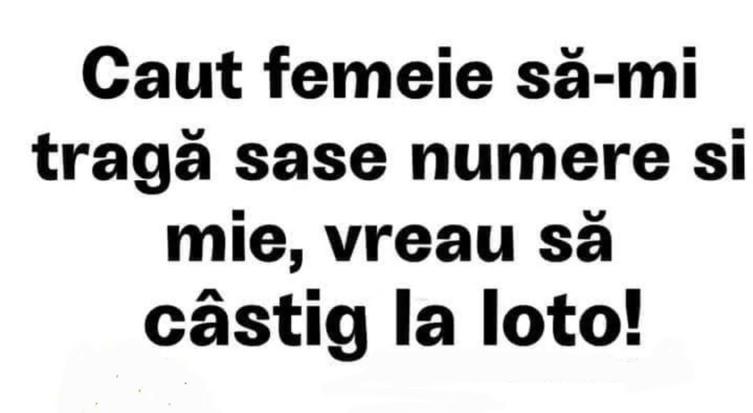 Caut femeie să-mi tragă șase numere și mie, vreau să câștig la loto!
