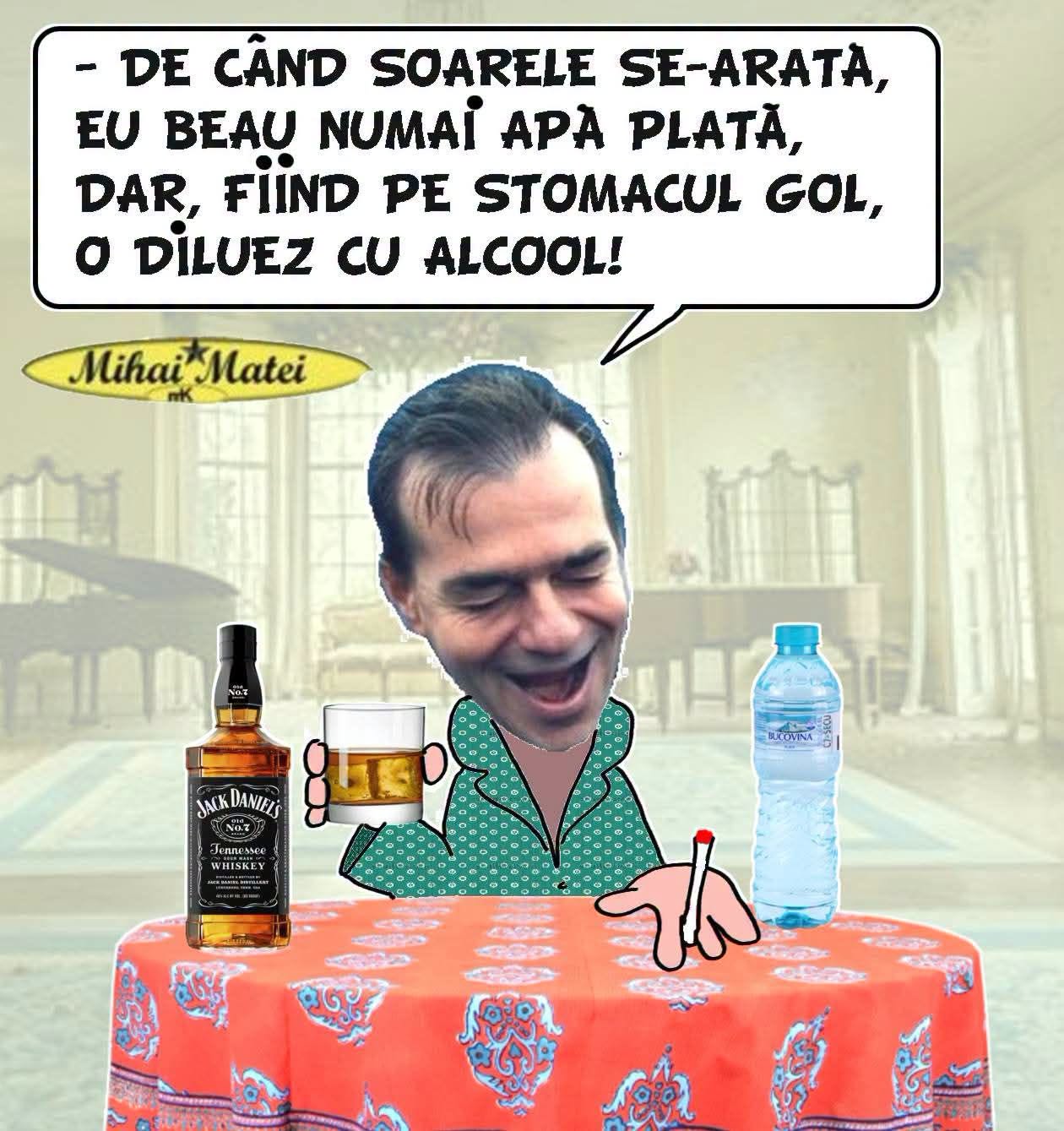 De când soarele se arată, eu beau numai apă plată, dar, fiind pe stomacul gol, o diluez cu alcool!