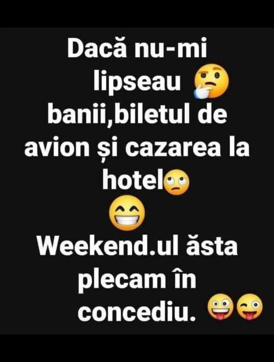 Dacă nu-mi lipseau banii, biletul de avion și cazarea la hotel, weekendul ăsta plecam în concediu.