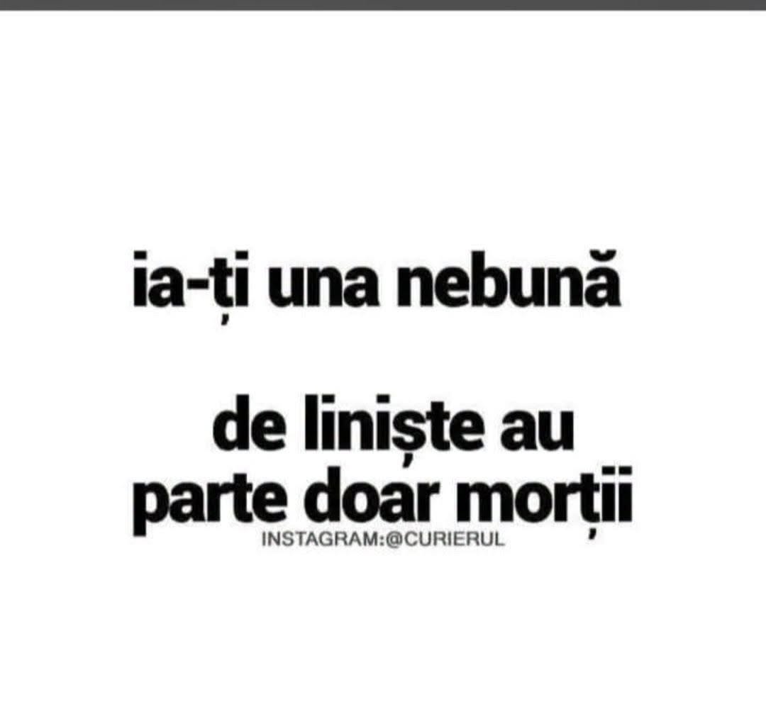 Ia-ți una nebună... de liniște au parte doar morții