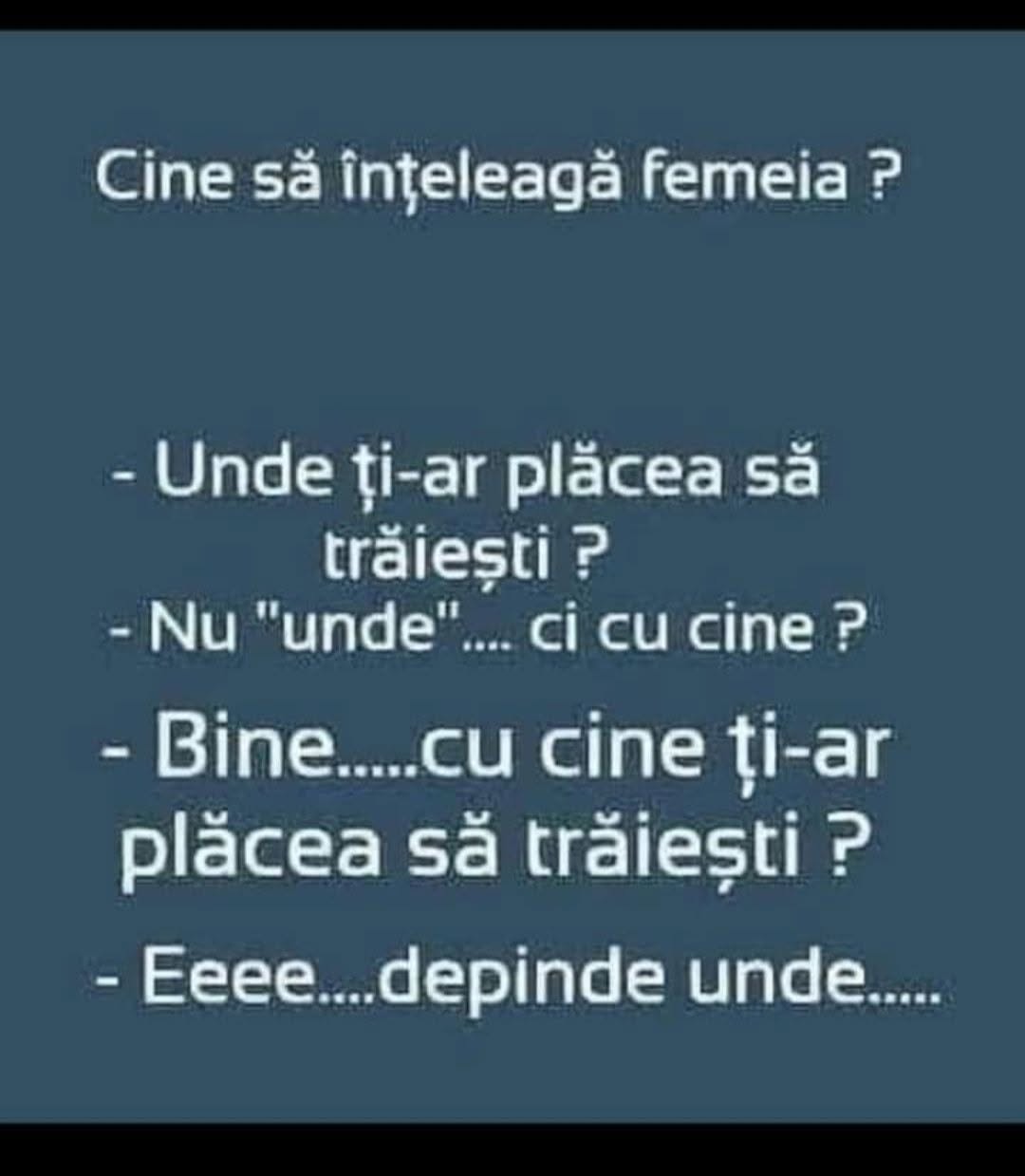 Cine să înțeleagă femeia? Unde ți-ar plăcea să trăiești? Nu «unde», ci cu cine? Bine... cu cine ți-ar plăcea să trăiești? Eeee... depinde unde