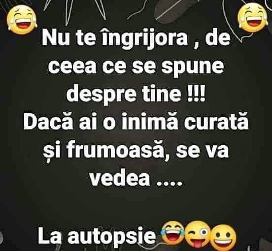 Nu te îngrijora de ce se spune despre tine! Dacă ai o inimă curată și frumoasă, se va vedea... la autopsie