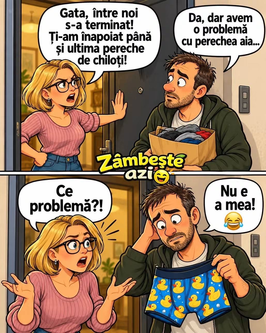 Gata, între noi s-a terminat! Ți-am înapoiat până și ultima pereche de chiloți! Da, dar avem o problemă cu perechea aia... Ce problemă?! Nu e a mea!