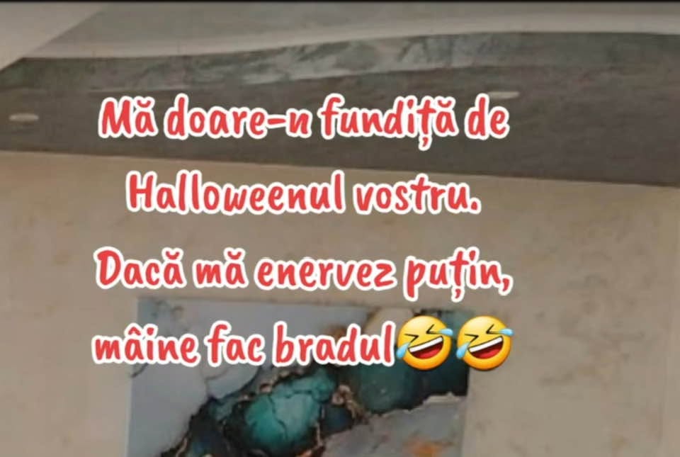 Mă doare-n fundiță de Halloweenul vostru. Dacă mă enervez puțin, mâine fac bradul